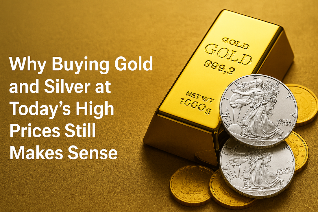 Why Buying Gold and Silver at Today’s High Prices Still Makes Sense